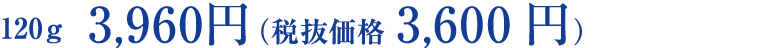 120g i 3,600~iŔj3,960~iōj